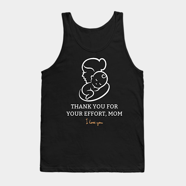 Thank You For Your Effort, Mom I Love You Tank Top by Tee Shop